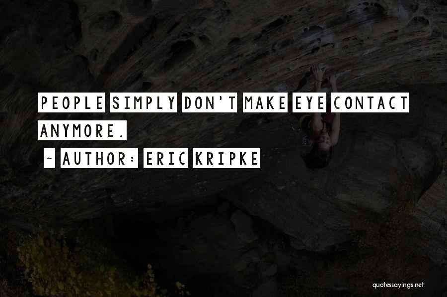Eric Kripke Quotes: People Simply Don't Make Eye Contact Anymore.