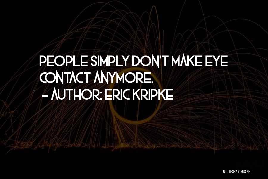 Eric Kripke Quotes: People Simply Don't Make Eye Contact Anymore.
