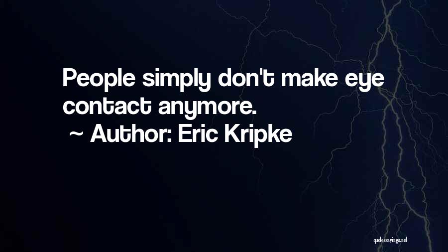 Eric Kripke Quotes: People Simply Don't Make Eye Contact Anymore.