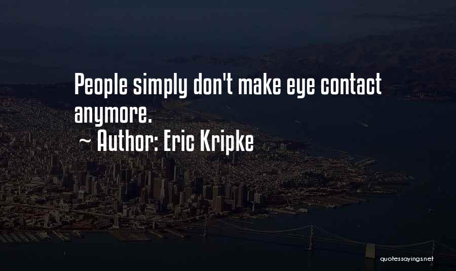 Eric Kripke Quotes: People Simply Don't Make Eye Contact Anymore.