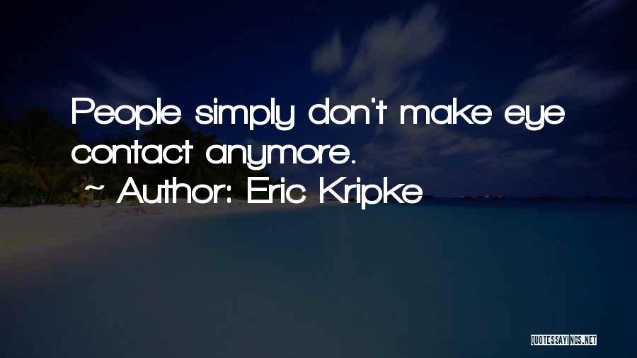 Eric Kripke Quotes: People Simply Don't Make Eye Contact Anymore.
