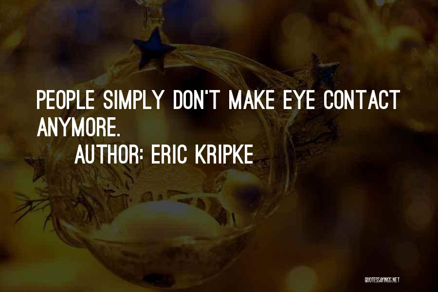 Eric Kripke Quotes: People Simply Don't Make Eye Contact Anymore.