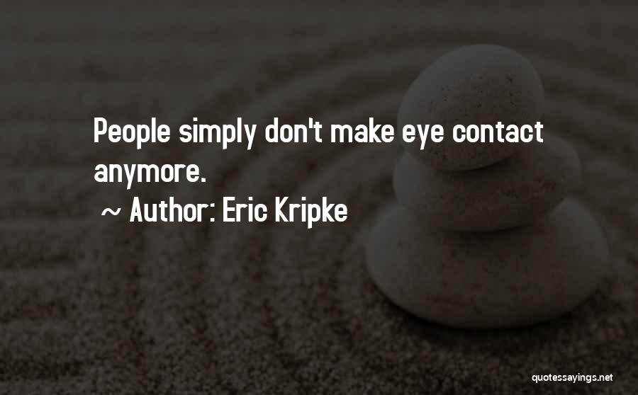 Eric Kripke Quotes: People Simply Don't Make Eye Contact Anymore.