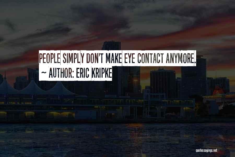Eric Kripke Quotes: People Simply Don't Make Eye Contact Anymore.