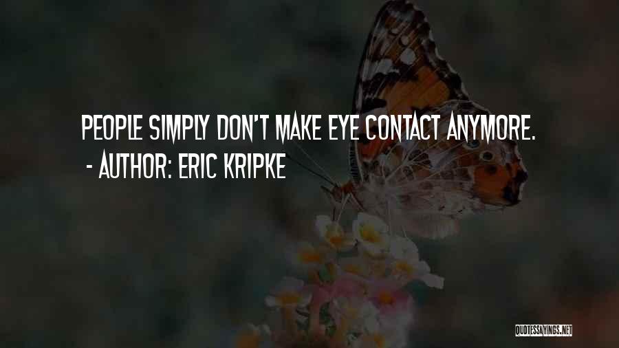Eric Kripke Quotes: People Simply Don't Make Eye Contact Anymore.