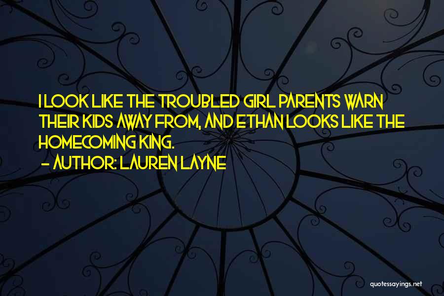 Lauren Layne Quotes: I Look Like The Troubled Girl Parents Warn Their Kids Away From, And Ethan Looks Like The Homecoming King.