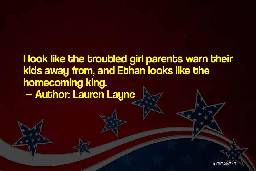 Lauren Layne Quotes: I Look Like The Troubled Girl Parents Warn Their Kids Away From, And Ethan Looks Like The Homecoming King.