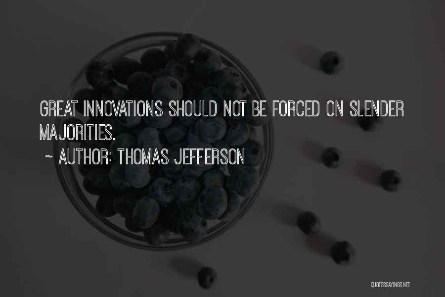 Thomas Jefferson Quotes: Great Innovations Should Not Be Forced On Slender Majorities.