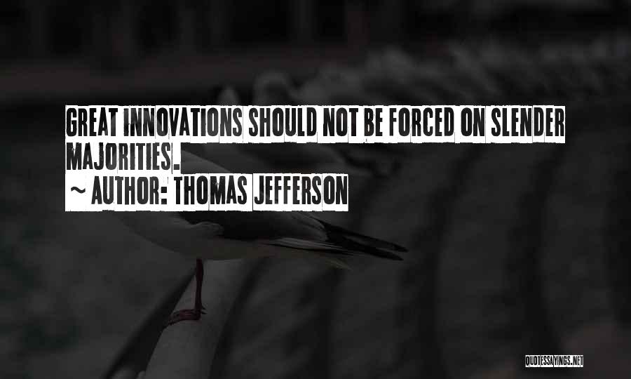 Thomas Jefferson Quotes: Great Innovations Should Not Be Forced On Slender Majorities.