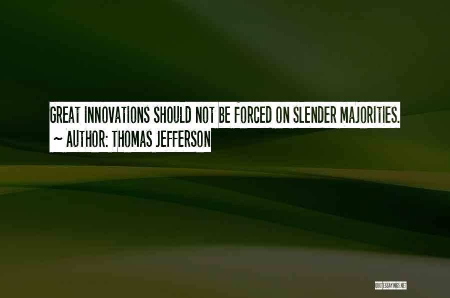 Thomas Jefferson Quotes: Great Innovations Should Not Be Forced On Slender Majorities.
