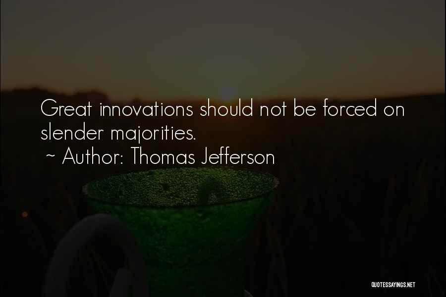 Thomas Jefferson Quotes: Great Innovations Should Not Be Forced On Slender Majorities.
