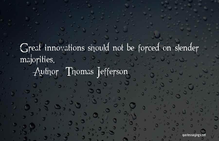 Thomas Jefferson Quotes: Great Innovations Should Not Be Forced On Slender Majorities.