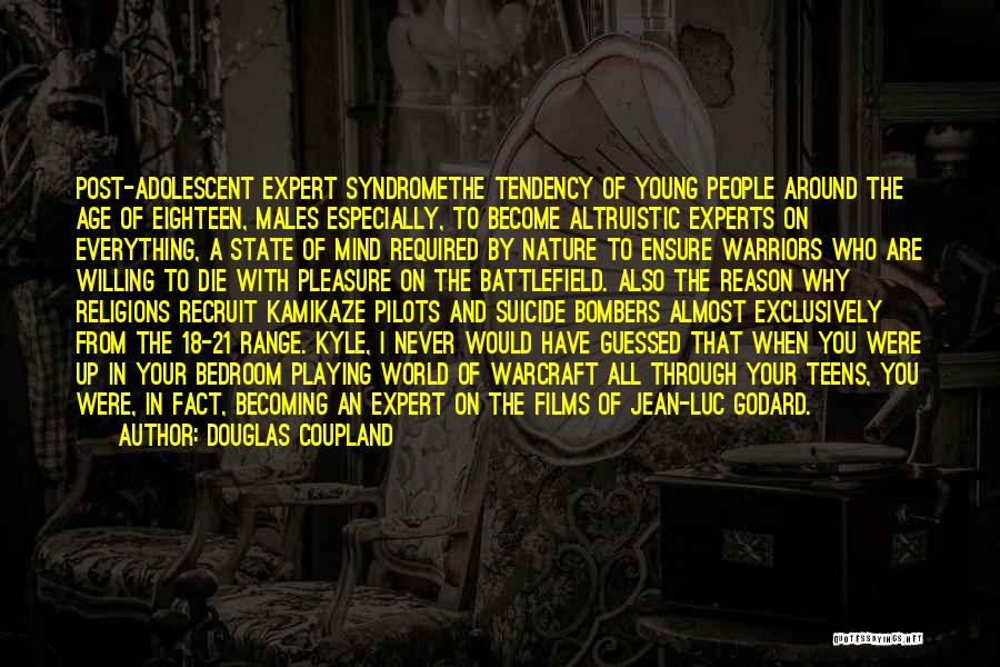 Douglas Coupland Quotes: Post-adolescent Expert Syndromethe Tendency Of Young People Around The Age Of Eighteen, Males Especially, To Become Altruistic Experts On Everything,