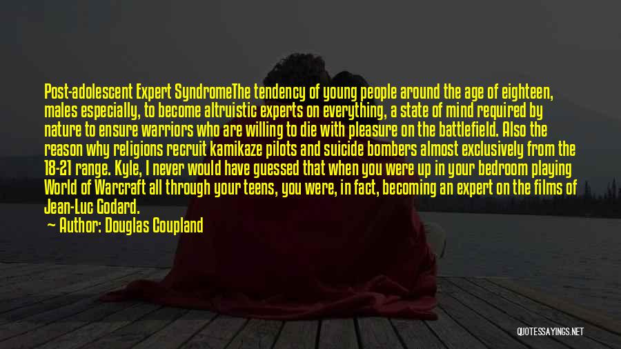 Douglas Coupland Quotes: Post-adolescent Expert Syndromethe Tendency Of Young People Around The Age Of Eighteen, Males Especially, To Become Altruistic Experts On Everything,