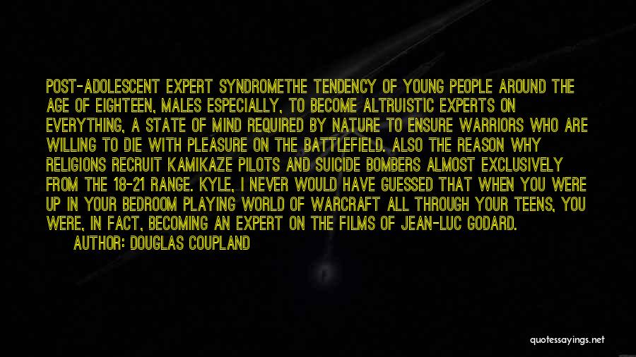 Douglas Coupland Quotes: Post-adolescent Expert Syndromethe Tendency Of Young People Around The Age Of Eighteen, Males Especially, To Become Altruistic Experts On Everything,