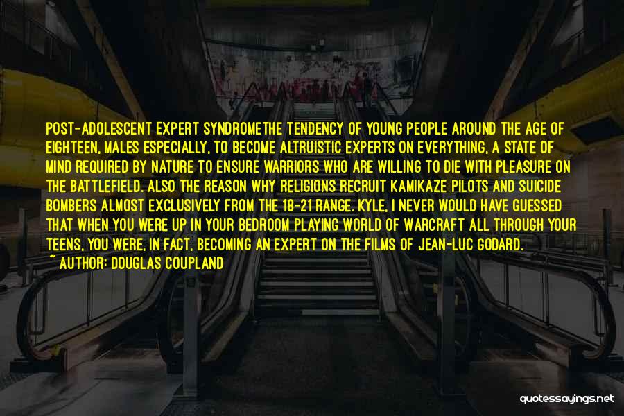 Douglas Coupland Quotes: Post-adolescent Expert Syndromethe Tendency Of Young People Around The Age Of Eighteen, Males Especially, To Become Altruistic Experts On Everything,