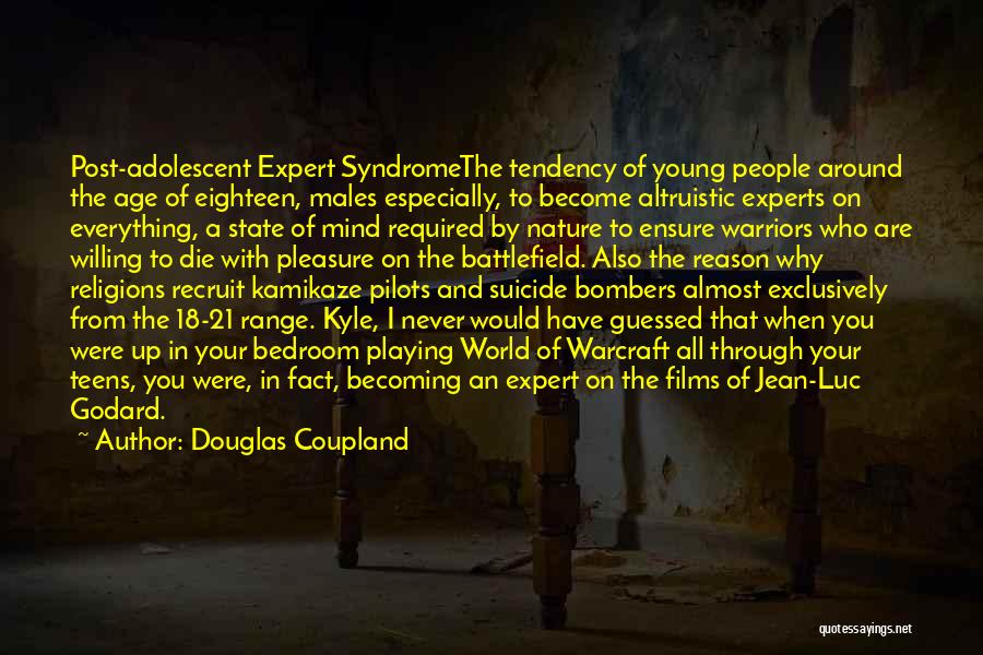 Douglas Coupland Quotes: Post-adolescent Expert Syndromethe Tendency Of Young People Around The Age Of Eighteen, Males Especially, To Become Altruistic Experts On Everything,