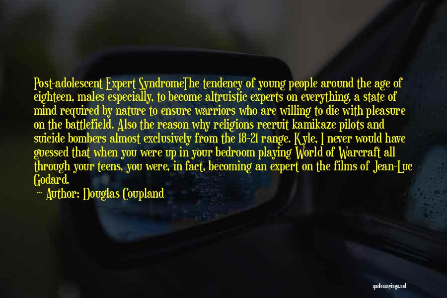 Douglas Coupland Quotes: Post-adolescent Expert Syndromethe Tendency Of Young People Around The Age Of Eighteen, Males Especially, To Become Altruistic Experts On Everything,