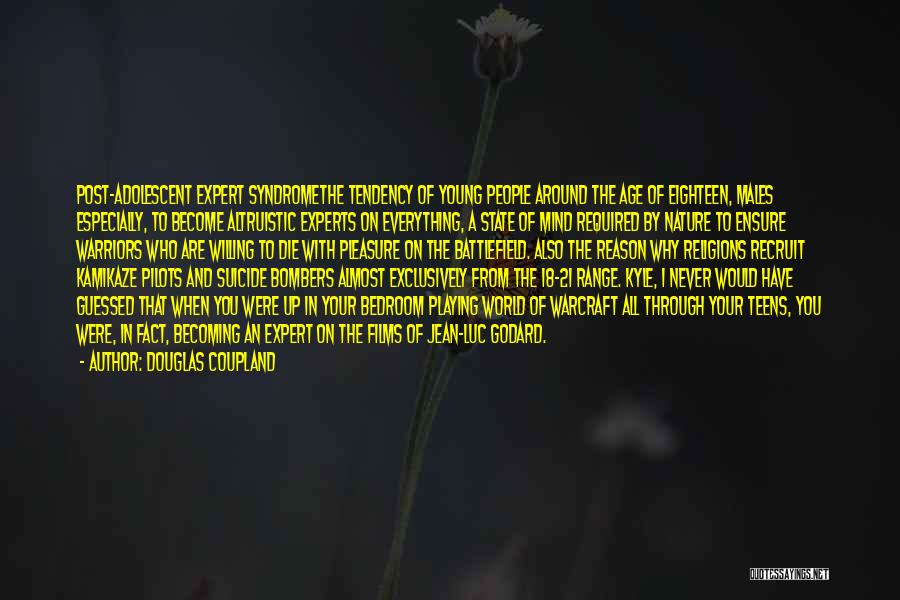 Douglas Coupland Quotes: Post-adolescent Expert Syndromethe Tendency Of Young People Around The Age Of Eighteen, Males Especially, To Become Altruistic Experts On Everything,