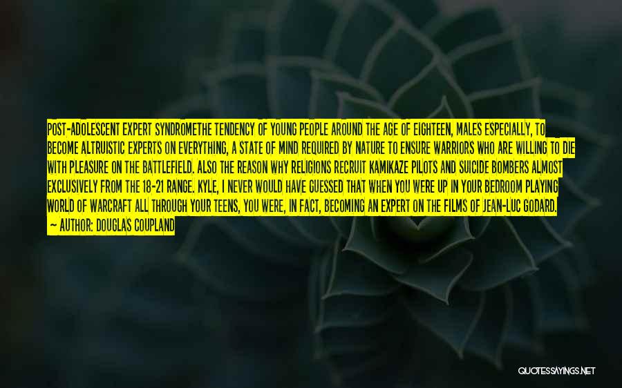 Douglas Coupland Quotes: Post-adolescent Expert Syndromethe Tendency Of Young People Around The Age Of Eighteen, Males Especially, To Become Altruistic Experts On Everything,