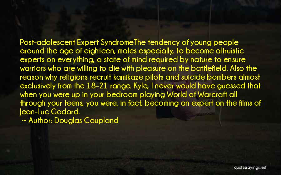 Douglas Coupland Quotes: Post-adolescent Expert Syndromethe Tendency Of Young People Around The Age Of Eighteen, Males Especially, To Become Altruistic Experts On Everything,