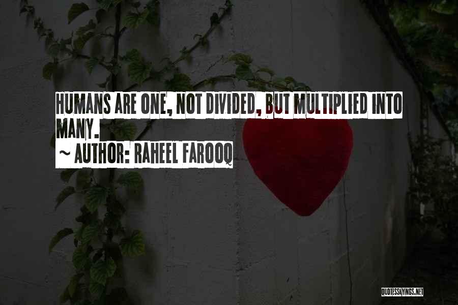 Raheel Farooq Quotes: Humans Are One, Not Divided, But Multiplied Into Many.