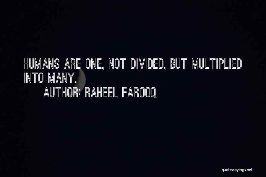 Raheel Farooq Quotes: Humans Are One, Not Divided, But Multiplied Into Many.