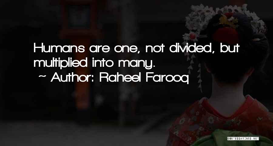 Raheel Farooq Quotes: Humans Are One, Not Divided, But Multiplied Into Many.