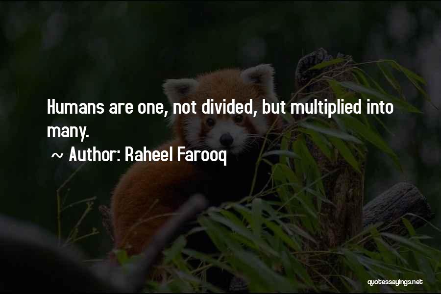 Raheel Farooq Quotes: Humans Are One, Not Divided, But Multiplied Into Many.