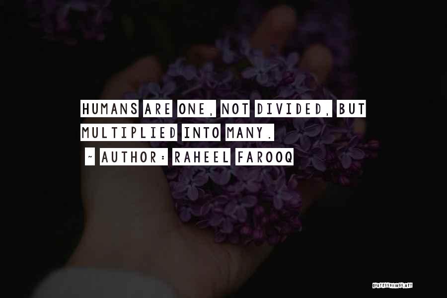 Raheel Farooq Quotes: Humans Are One, Not Divided, But Multiplied Into Many.