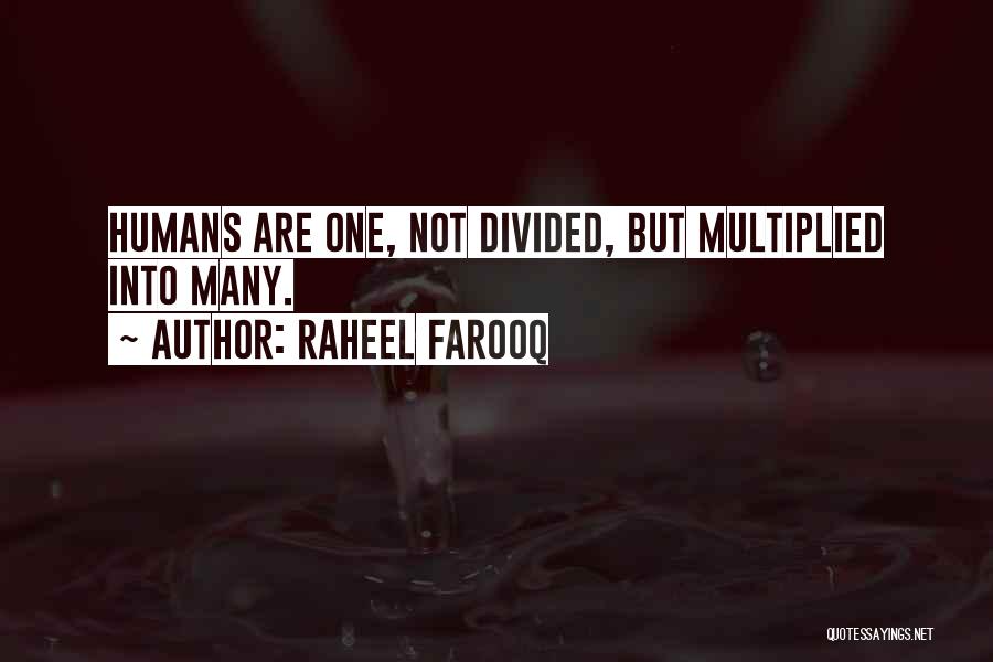 Raheel Farooq Quotes: Humans Are One, Not Divided, But Multiplied Into Many.