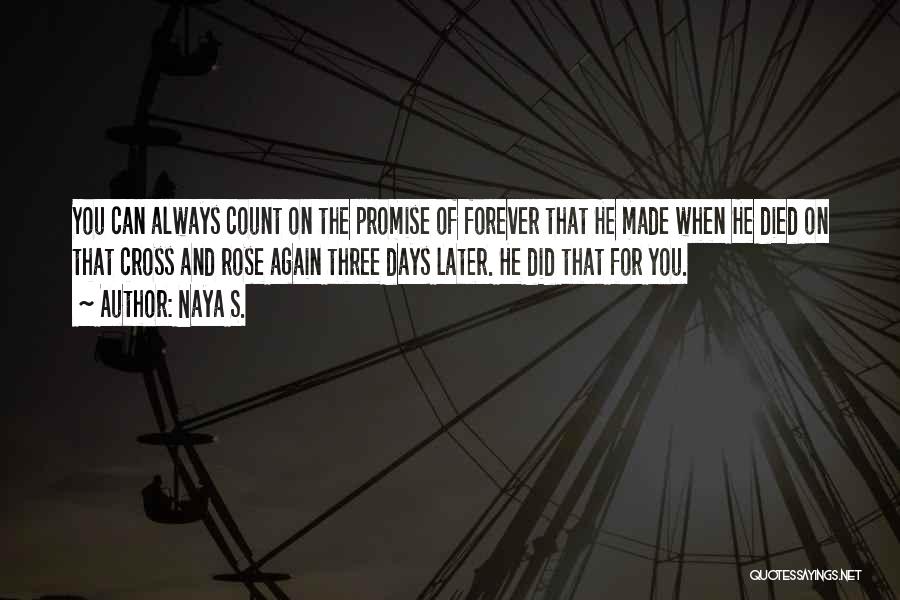 Naya S. Quotes: You Can Always Count On The Promise Of Forever That He Made When He Died On That Cross And Rose