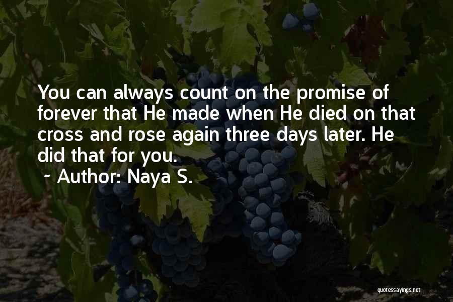 Naya S. Quotes: You Can Always Count On The Promise Of Forever That He Made When He Died On That Cross And Rose