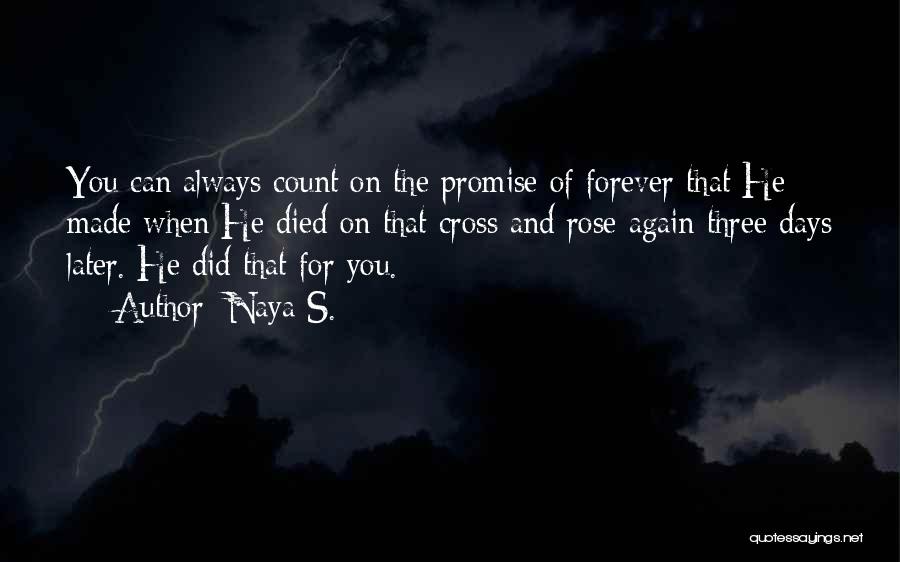 Naya S. Quotes: You Can Always Count On The Promise Of Forever That He Made When He Died On That Cross And Rose