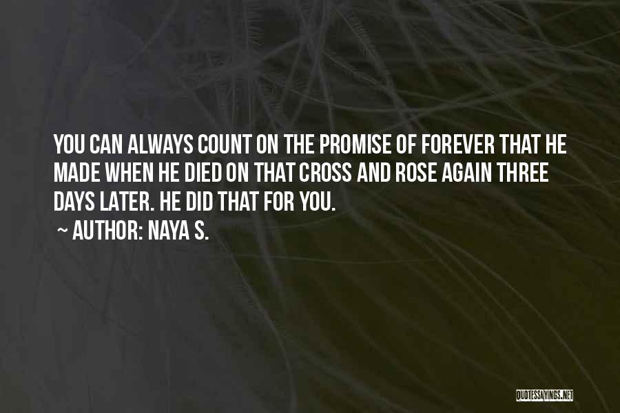 Naya S. Quotes: You Can Always Count On The Promise Of Forever That He Made When He Died On That Cross And Rose