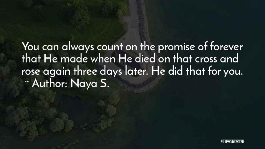 Naya S. Quotes: You Can Always Count On The Promise Of Forever That He Made When He Died On That Cross And Rose
