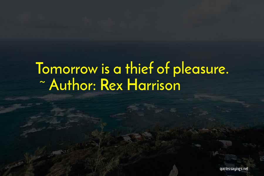 Rex Harrison Quotes: Tomorrow Is A Thief Of Pleasure.