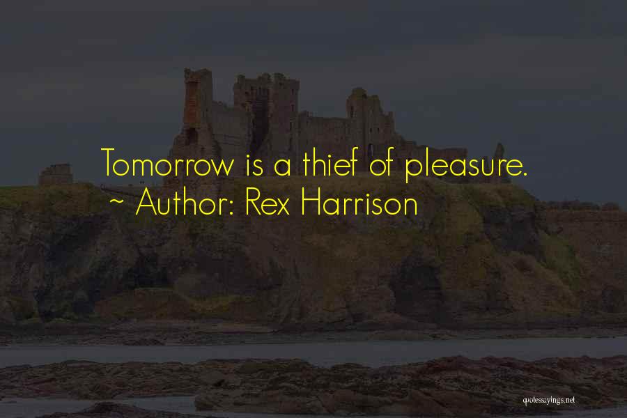 Rex Harrison Quotes: Tomorrow Is A Thief Of Pleasure.