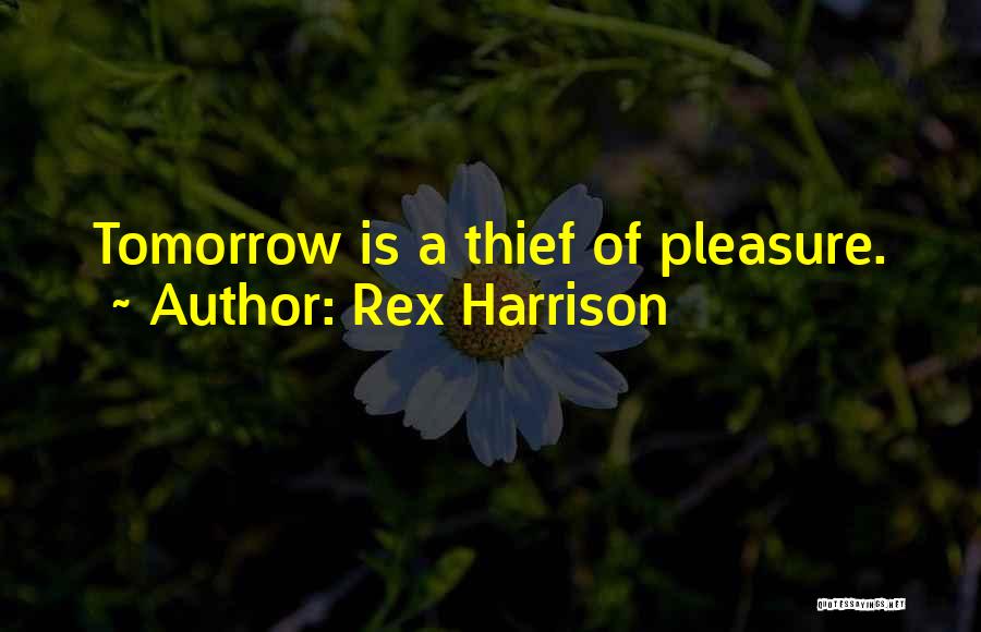 Rex Harrison Quotes: Tomorrow Is A Thief Of Pleasure.