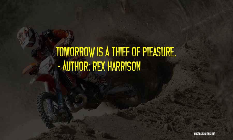 Rex Harrison Quotes: Tomorrow Is A Thief Of Pleasure.