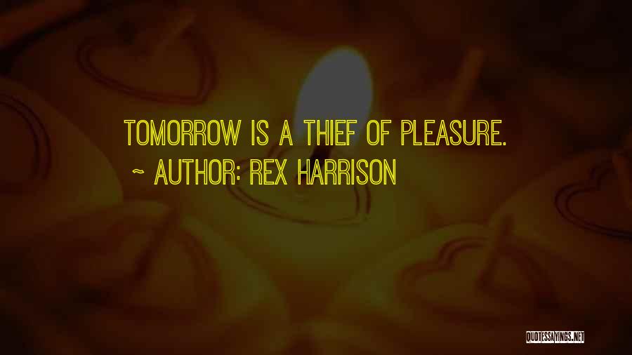 Rex Harrison Quotes: Tomorrow Is A Thief Of Pleasure.