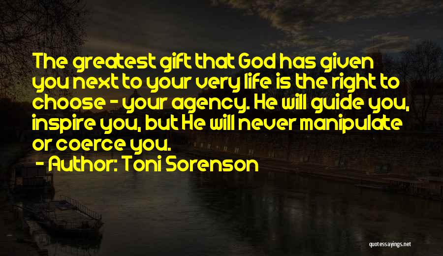 Toni Sorenson Quotes: The Greatest Gift That God Has Given You Next To Your Very Life Is The Right To Choose - Your