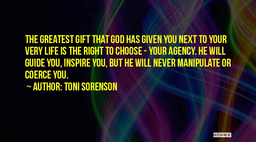 Toni Sorenson Quotes: The Greatest Gift That God Has Given You Next To Your Very Life Is The Right To Choose - Your