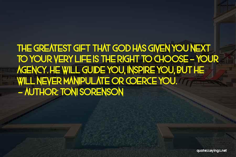 Toni Sorenson Quotes: The Greatest Gift That God Has Given You Next To Your Very Life Is The Right To Choose - Your