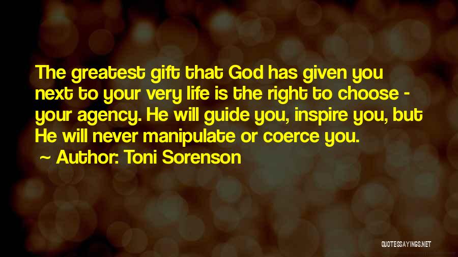 Toni Sorenson Quotes: The Greatest Gift That God Has Given You Next To Your Very Life Is The Right To Choose - Your