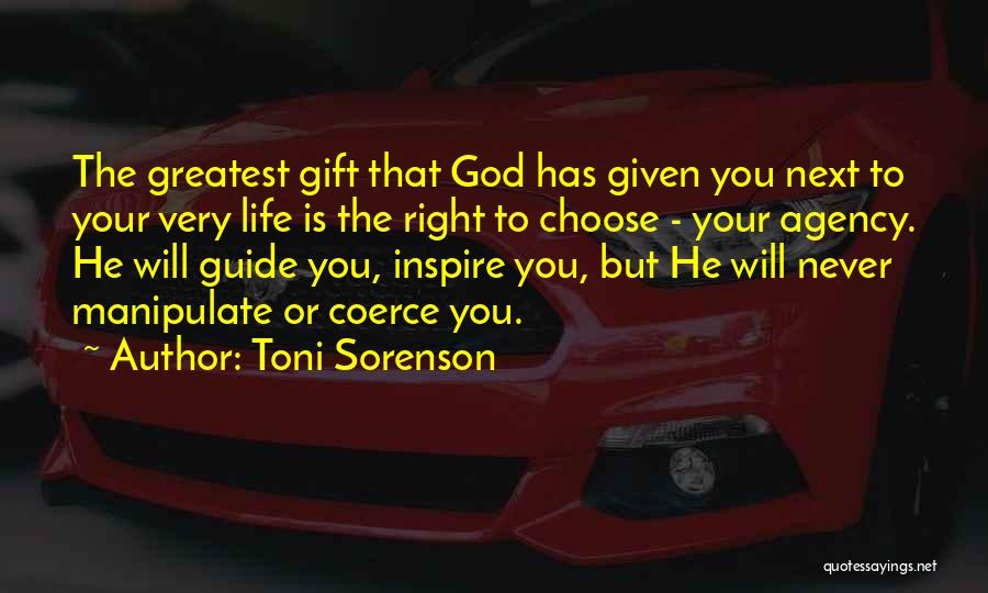 Toni Sorenson Quotes: The Greatest Gift That God Has Given You Next To Your Very Life Is The Right To Choose - Your