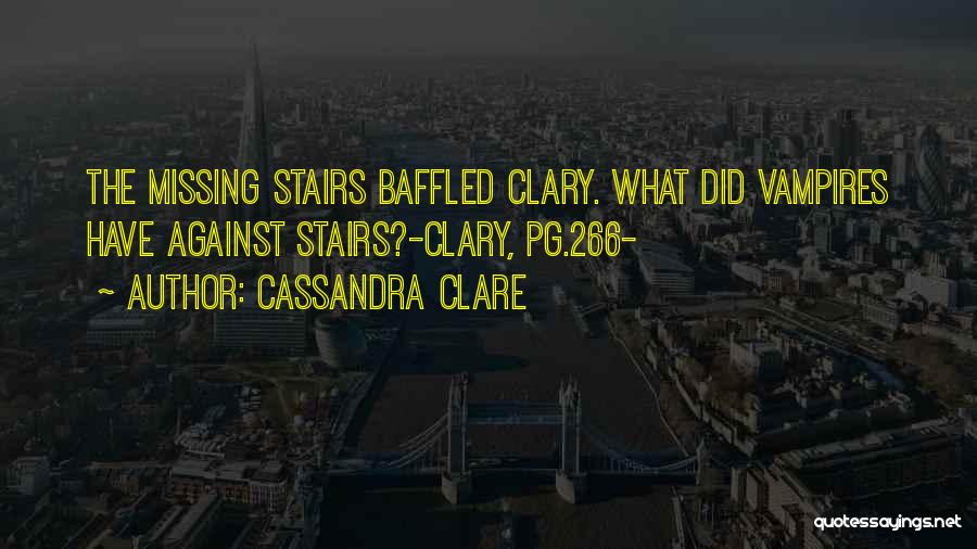 Cassandra Clare Quotes: The Missing Stairs Baffled Clary. What Did Vampires Have Against Stairs?-clary, Pg.266-
