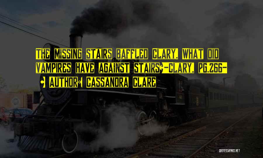 Cassandra Clare Quotes: The Missing Stairs Baffled Clary. What Did Vampires Have Against Stairs?-clary, Pg.266-