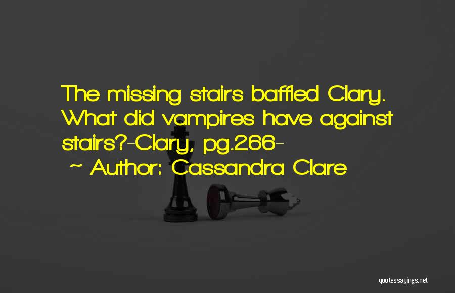 Cassandra Clare Quotes: The Missing Stairs Baffled Clary. What Did Vampires Have Against Stairs?-clary, Pg.266-