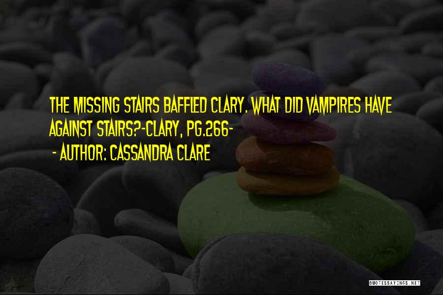Cassandra Clare Quotes: The Missing Stairs Baffled Clary. What Did Vampires Have Against Stairs?-clary, Pg.266-